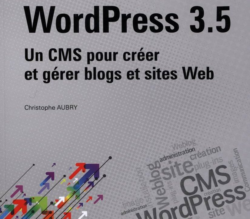 WordPress 3.5 – Un CMS pour créer et gérer blogs et sites Web par Christophe Aubry